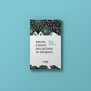 Beleza e poder nos jardins de Ezequiel - Rebeca Mendes da Fonseca