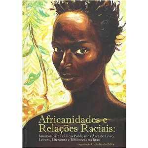 Africanidades e Relações Raciais: Insumos para Políticas na Área do Livro, Leitura, Literatura e Bibliotecas do Brasil