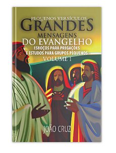 Pequenos Versículos, Grandes Mensagens do Evangelho - Vol. 1