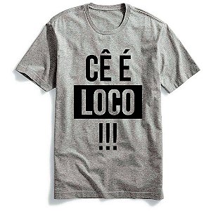 Camiseta CÊ é Loco!!!