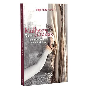 Livro Mulheres Curadas - Transformando A Dor em Vitória