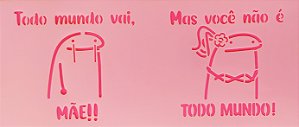 SRA-1606 - FRASE TODO MUNDO VAI - FLORK DIA DAS MAES