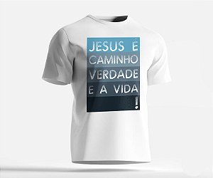 CAMISETA FRASE -  JESUS É O CAMINHO A VERDADE E A VIDA
