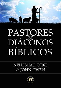 Pastores E Diáconos Bíblicos - Nehemiah Coxe e John Owen