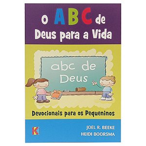 O ABC De Deus Para a Vida: Devocionais Para Os Pequeninos - Joel Beeke e Heidi Boorsma