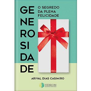 Generosidade: O Segredo da Plena Felicidade - Arival Dias Casimiro