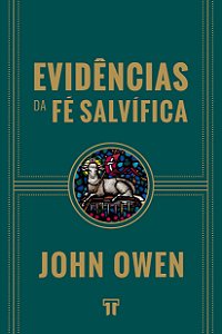 Evidências Da Fé Salvífica  - John Owen
