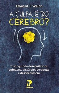 A Culpa é Do Cérebro? Edward T. Welch