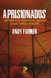 Aprisionados: Libertando-se De Armadilhas Que Envolvem Pessoas, Padrões e Problemas - Andy Farmer
