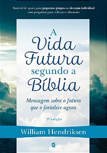 A Vida Futura Segundo a Bíblia - 3° Edição - William Hendriksen