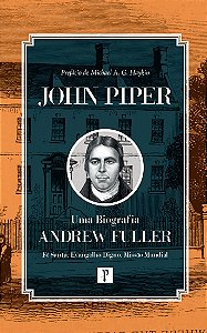 Andrew Fuller – Uma Biografia; Fé Santa. Evangelho Digno. Missão Mundial