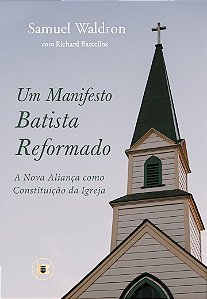 Um Manifesto Batista Reformado - Samuel Waldron