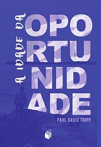 A Idade Da Oportunidade - Paul David Tripp