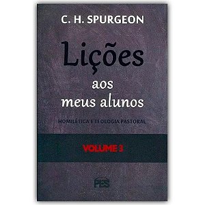 Lições Aos Meus Alunos: Homilética e Teologia Pastoral - Volume 3  - C. H. Spurgeon