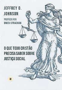 O Que Todo Cristão Precisa Saber Sobre Justiça Social - Jeffrey D. Johnson
