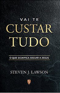 Vai Te Custar Tudo - Steven J. Lawson #Desconto