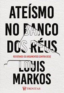 Ateísmo No Banco Dos Réus - Louis Markos