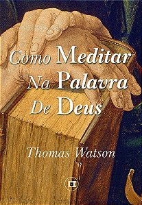 Como Meditar na Palavra de Deus - Thomas Watson