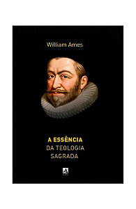 A Essência da Teologia Sagrada - William Ames