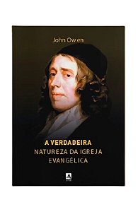 A Verdadeira Natureza da Igreja Evangélica - John Owen