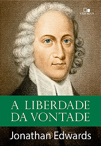 A Liberdade da vontade - Jonathan Edwards