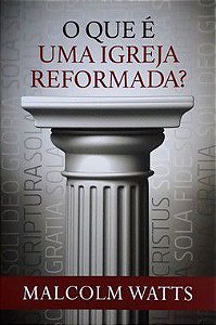 O Que é Uma Igreja Reformada? - Malcolm Watts