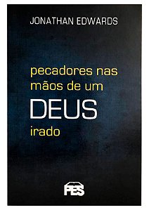 Pecadores Nas Mãos de um Deus Irado - Jonathan Edwards