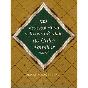 Redescobrindo o Tesouro do Culto Familiar - Jerry Marcellino