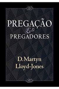 Pregação e Pregadores - D. Martyn Lloyd-Jones