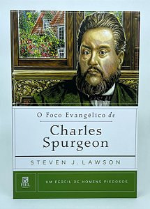 O Foco Evangélico de Charles Spurgeon - Steven Lawson