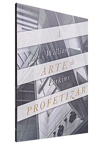 A Arte De Profetizar - William Perkins