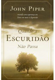 Quando A Escuridão Não Passa - John Piper