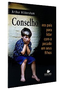 Conselhos Aos Pais Para Lidar Com o Pecado Em Seus Filhos - Arthur Hildersham