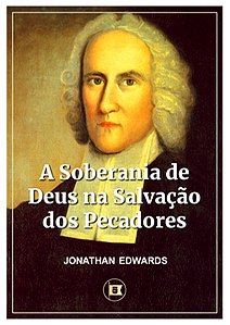 A Soberania de Deus na Salvação dos Pecadores - Jonathan Edwards