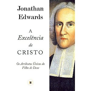 A Excelência de Cristo - Jonathan Edwards