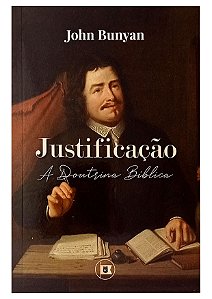 Justificação: A Doutrina Bíblica - John Bunyan