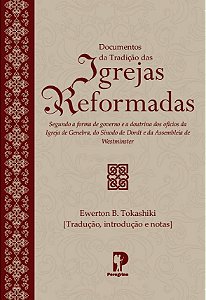 Documentos da Tradição das Igrejas Reformadas - Ewerton B. Tokashiki