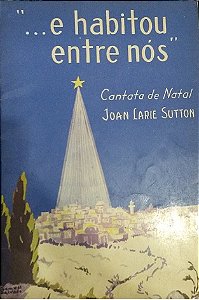 E HABITOU ENTRE NÓS - Cantata de Natal - Joan Larie Sutton