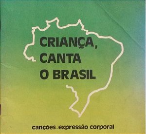 CRIANÇA, CANTA O BRASIL - CANÇÕES-EXPRESSÃO CORPORAL