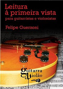 LEITURA À PRIMEIRA VISTA - Para Guitarristas e Violonistas - Felipe Guerzoni