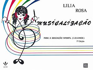 MUSICALIZAÇÃO - Para a Educação Infantil (3 A 6 anos) - Lilia Rosa