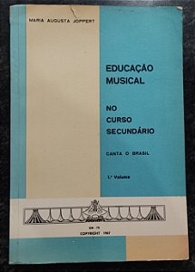 EDUCAÇÃO MUSICAL NO CURSO SECUNDÁRIO 1° volume – Canta Brasil – Maria Augusta Joppert