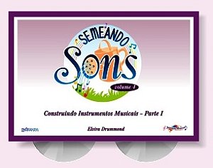 SEMEANDO SONS VOL. 4 (CONSTRUINDO INSTRUMENTOS MUSICAIS PARTE 1) - Elvira Drummond