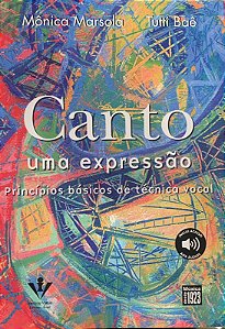 CANTO - UMA EXPRESSÃO - PRINCÍPIOS BÁSICOS DE TÉCNICA VOCAL - Tutti Baê e Mônica Marsola