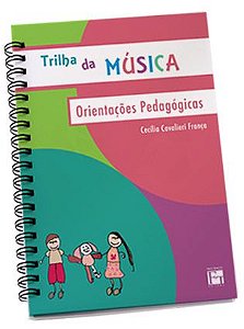 TRILHA DA MÚSICA: ORIENTAÇÕES PEDAGÓGICAS - CECÍLIA CAVALIERI FRANÇA