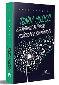 TEORIA MUSICAL - Estruturas Rítmicas, Melódicas e Harmônicas - Luiz Garcia