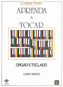 APRENDA A TOCAR ÓRGÃO E TECLADO - 1º VOL. - Cristine Prado