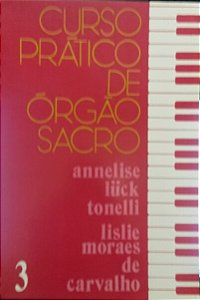 CURSO PRÁTICO DE ÓRGÃO SACRO vol. 3 – Annelise Luck Tonelli e Lislie Moraes de Carvalho Koester