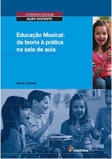 Educação Musical: da teoria à prática na sala de aula (Cotidiano escolar - ação docente) - Marta Deckert