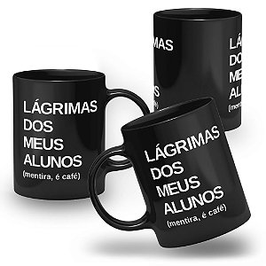 Caneca Lágrimas dos Meus Alunos, Mentira é Café